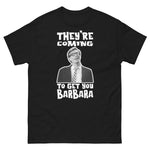 They're Coming to Get You Barbara T-Shirt